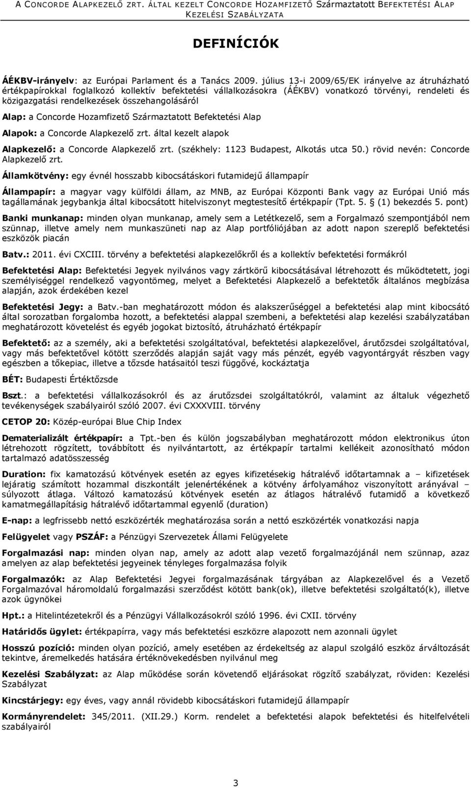 Alap: a Concorde Hozamfizető Származtatott Befektetési Alap Alapok: a Concorde Alapkezelő zrt. által kezelt alapok Alapkezelő: a Concorde Alapkezelő zrt. (székhely: 1123 Budapest, Alkotás utca 50.