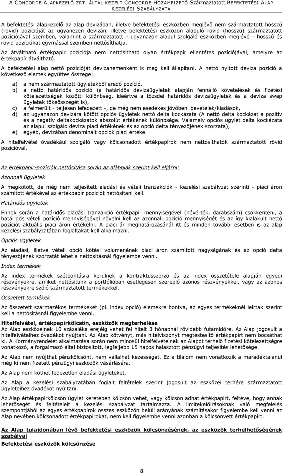 Az átváltható értékpapír pozíciója nem nettósítható olyan értékpapír ellentétes pozíciójával, amelyre az értékpapír átváltható.