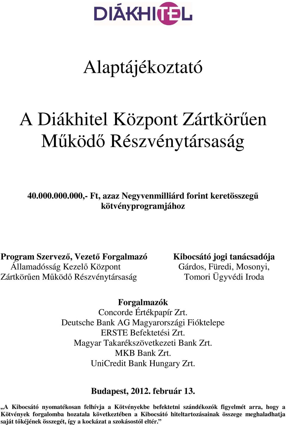 tanácsadója Gárdos, Füredi, Mosonyi, Tomori Ügyvédi Iroda Forgalmazók Concorde Értékpapír Zrt. Deutsche Bank AG Magyarországi Fióktelepe ERSTE Befektetési Zrt. Magyar Takarékszövetkezeti Bank Zrt.