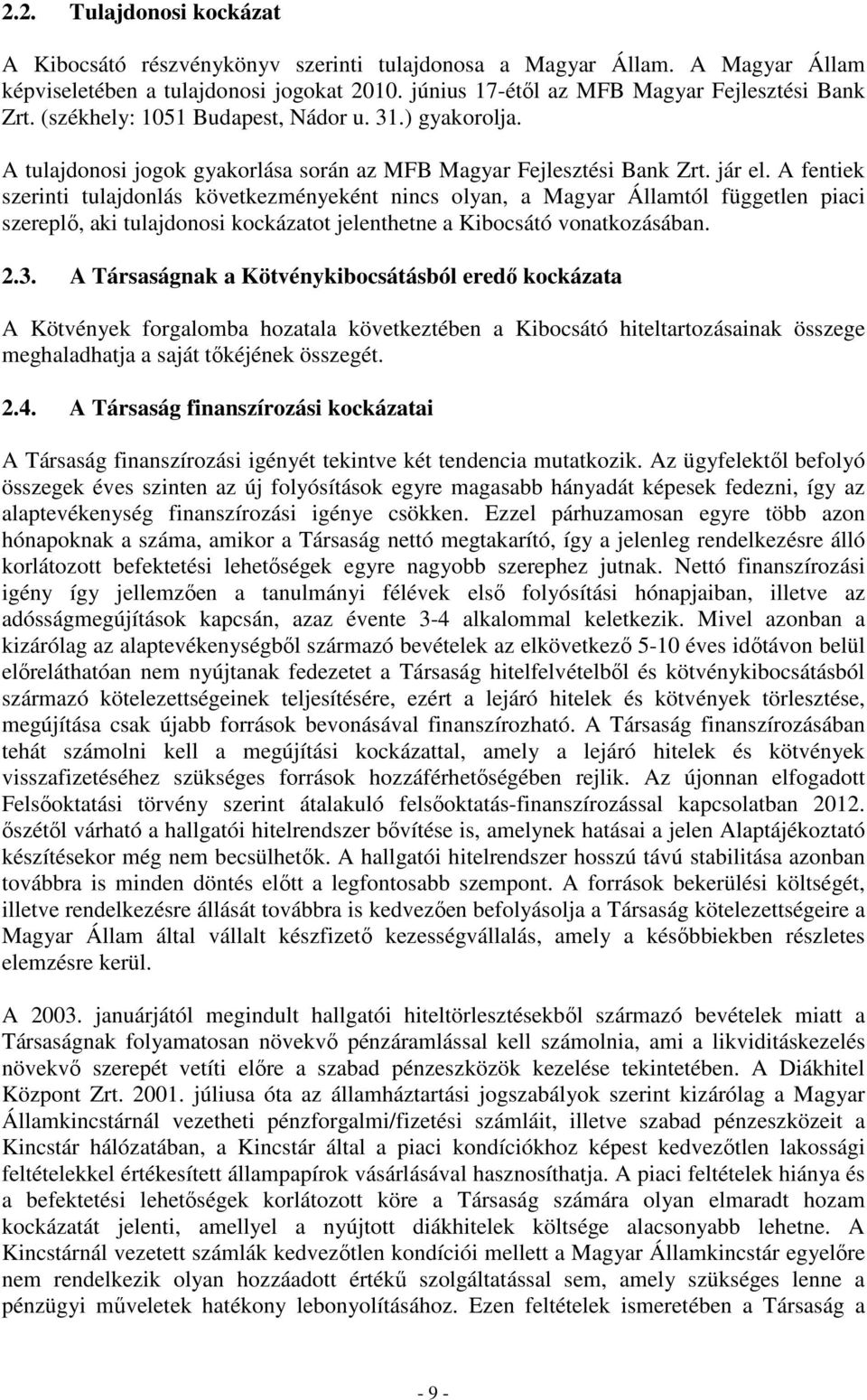 A fentiek szerinti tulajdonlás következményeként nincs olyan, a Magyar Államtól független piaci szereplı, aki tulajdonosi kockázatot jelenthetne a Kibocsátó vonatkozásában. 2.3.