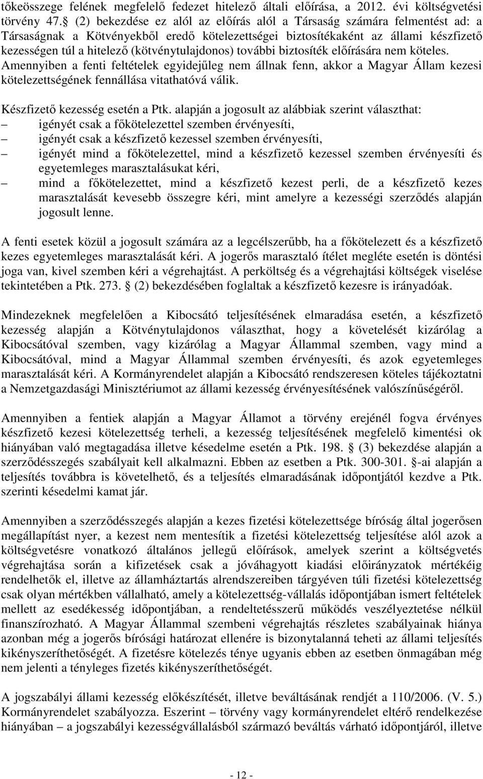 (kötvénytulajdonos) további biztosíték elıírására nem köteles. Amennyiben a fenti feltételek egyidejőleg nem állnak fenn, akkor a Magyar Állam kezesi kötelezettségének fennállása vitathatóvá válik.