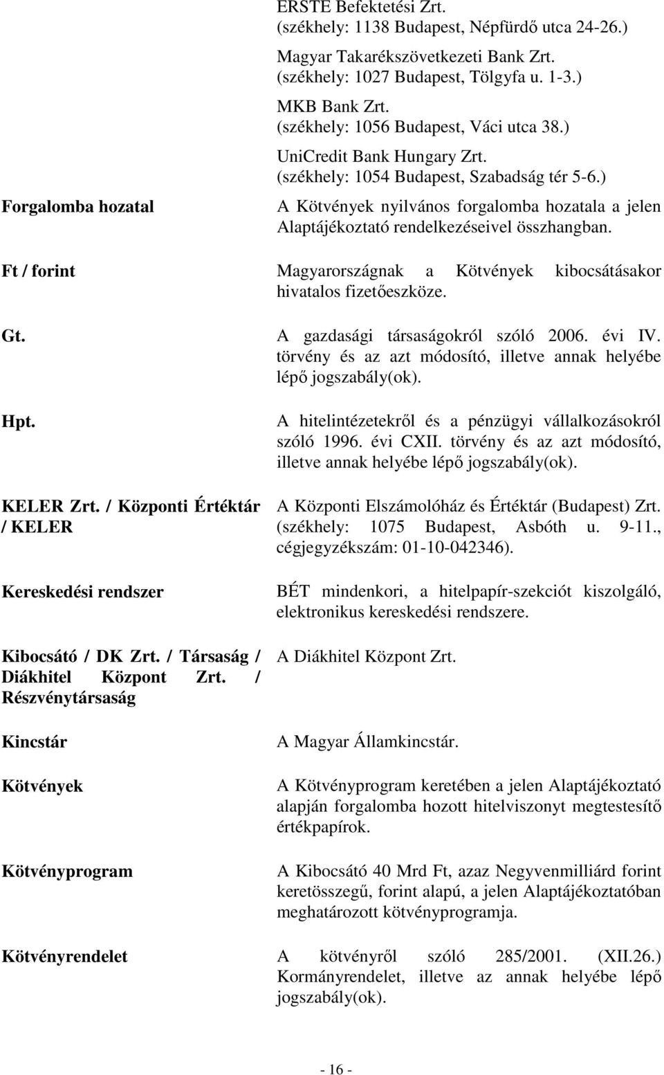 ) A Kötvények nyilvános forgalomba hozatala a jelen Alaptájékoztató rendelkezéseivel összhangban. Ft / forint Magyarországnak a Kötvények kibocsátásakor hivatalos fizetıeszköze. Gt. Hpt. KELER Zrt.