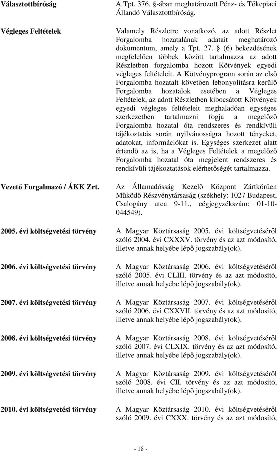 (6) bekezdésének megfelelıen többek között tartalmazza az adott Részletben forgalomba hozott Kötvények egyedi végleges feltételeit.