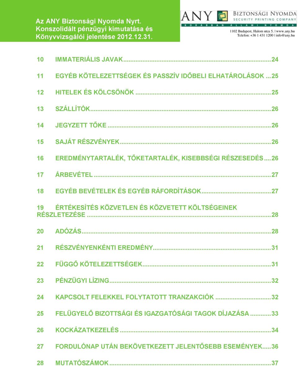 .. 27 19 ÉRTÉKESÍTÉS KÖZVETLEN ÉS KÖZVETETT KÖLTSÉGEINEK RÉSZLETEZÉSE... 28 20 ADÓZÁS... 28 21 RÉSZVÉNYENKÉNTI EREDMÉNY... 31 22 FÜGGŐ KÖTELEZETTSÉGEK... 31 23 PÉNZÜGYI LÍZING.