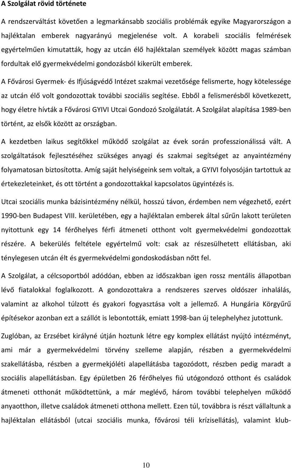 A Fővárosi Gyermek- és Ifjúságvédő Intézet szakmai vezetősége felismerte, hogy kötelessége az utcán élő volt gondozottak további szociális segítése.