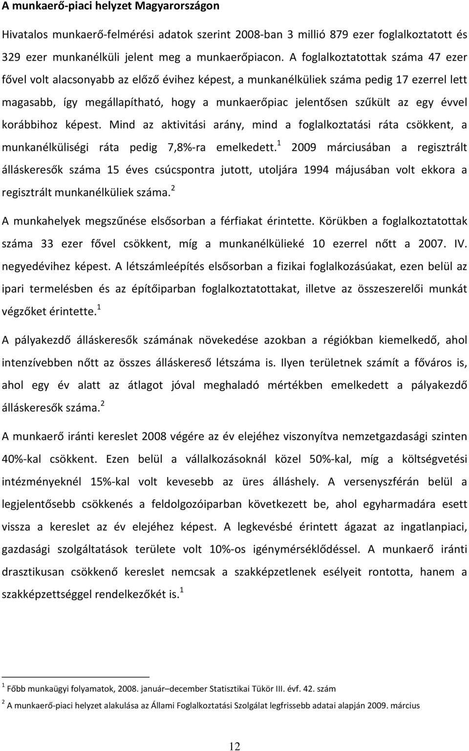 egy évvel korábbihoz képest. Mind az aktivitási arány, mind a foglalkoztatási ráta csökkent, a munkanélküliségi ráta pedig 7,8%-ra emelkedett.