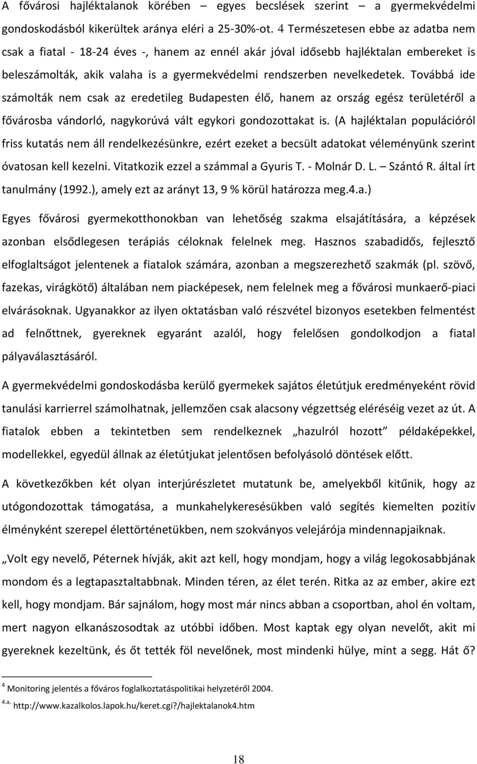 Továbbá ide számolták nem csak az eredetileg Budapesten élő, hanem az ország egész területéről a fővárosba vándorló, nagykorúvá vált egykori gondozottakat is.