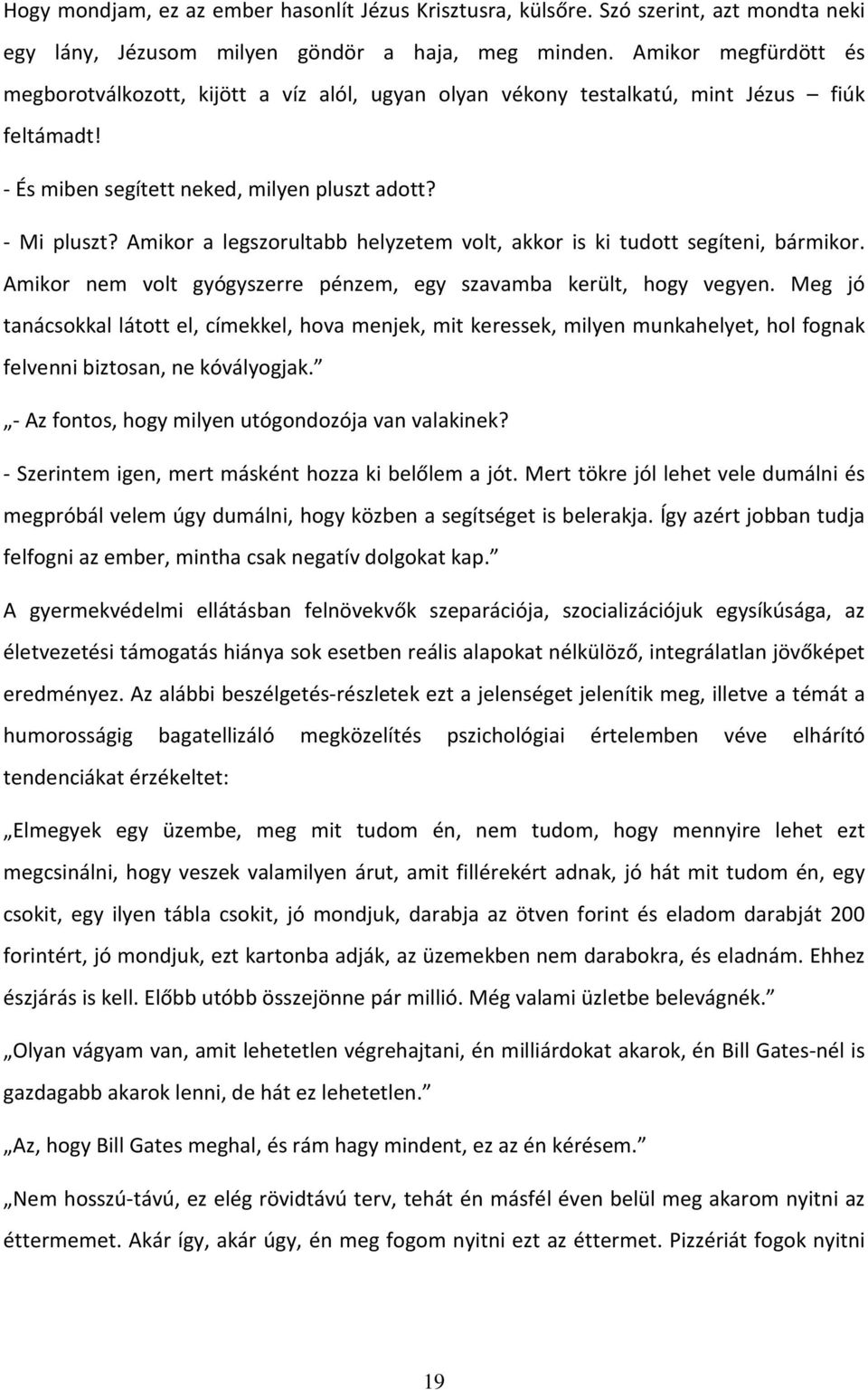 Amikor a legszorultabb helyzetem volt, akkor is ki tudott segíteni, bármikor. Amikor nem volt gyógyszerre pénzem, egy szavamba került, hogy vegyen.