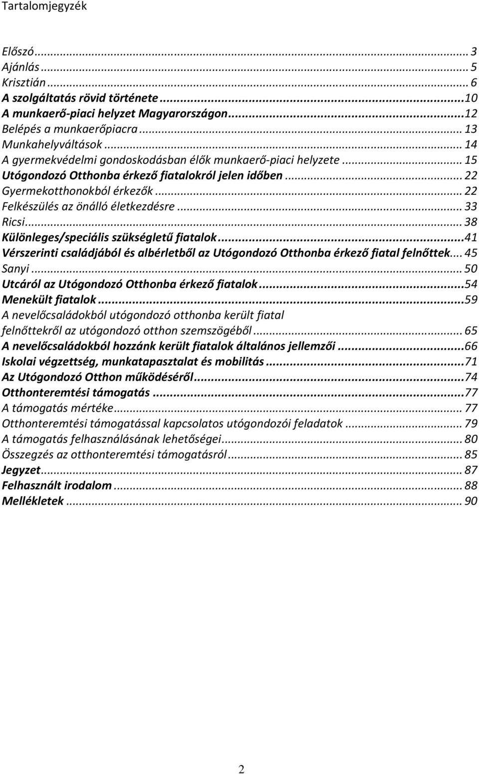 .. 33 Ricsi... 38 Különleges/speciális szükségletű fiatalok...41 Vérszerinti családjából és albérletből az Utógondozó Otthonba érkező fiatal felnőttek... 45 Sanyi.