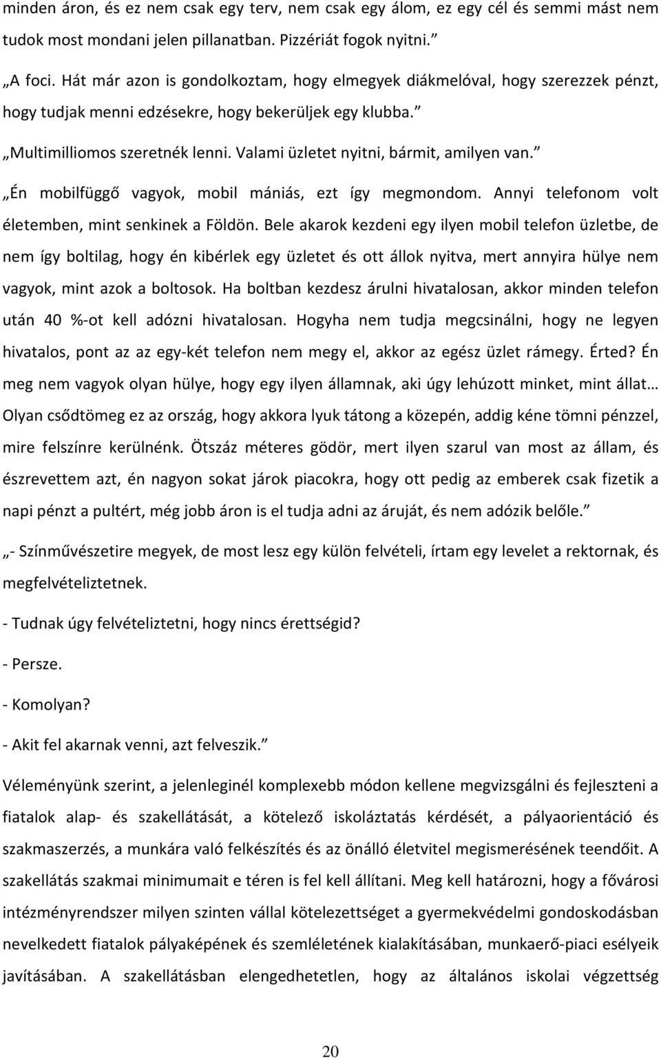 Valami üzletet nyitni, bármit, amilyen van. Én mobilfüggő vagyok, mobil mániás, ezt így megmondom. Annyi telefonom volt életemben, mint senkinek a Földön.