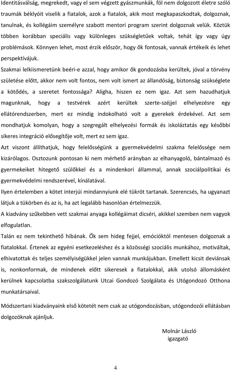 Könnyen lehet, most érzik először, hogy ők fontosak, vannak értékeik és lehet perspektívájuk.