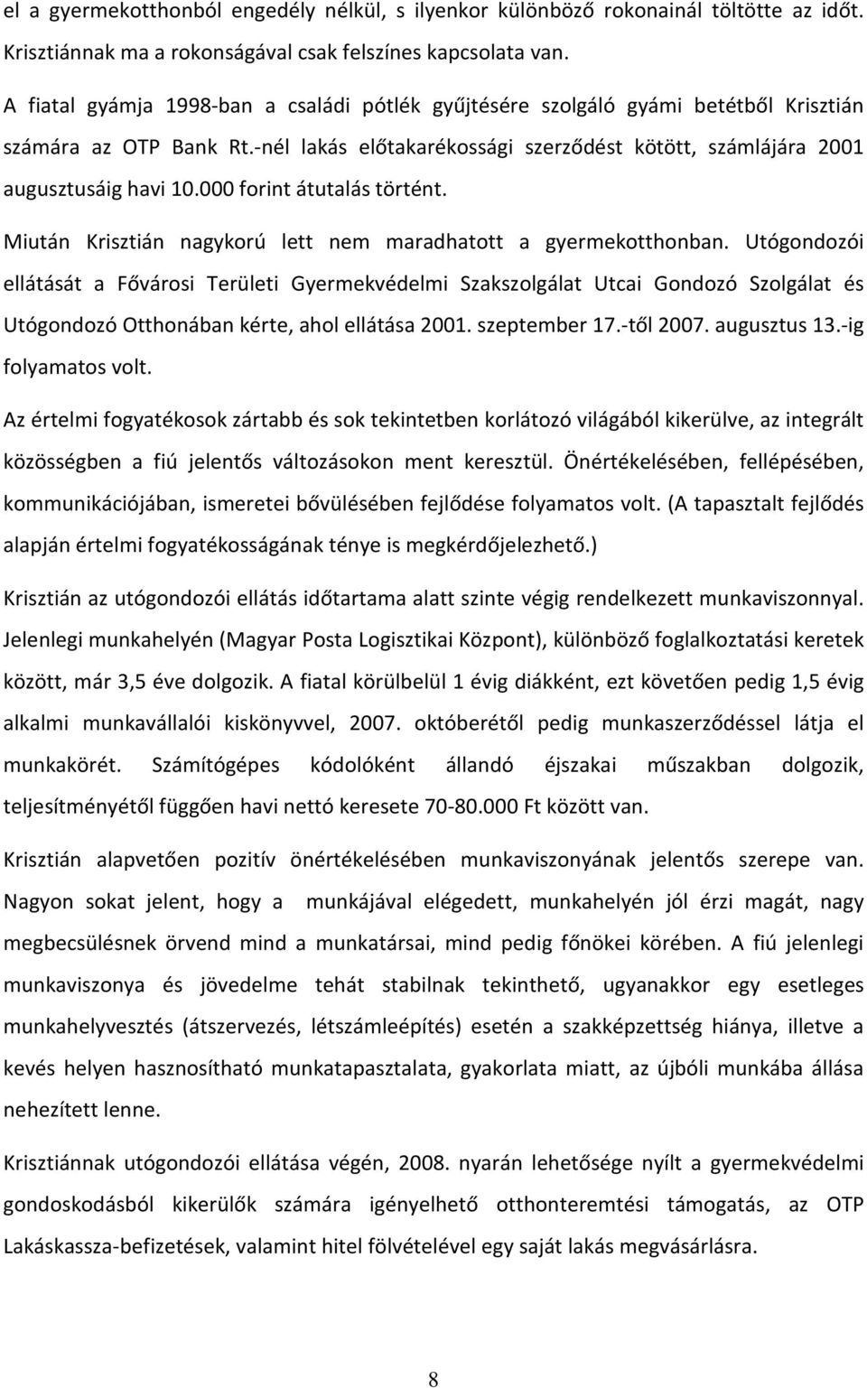 000 forint átutalás történt. Miután Krisztián nagykorú lett nem maradhatott a gyermekotthonban.