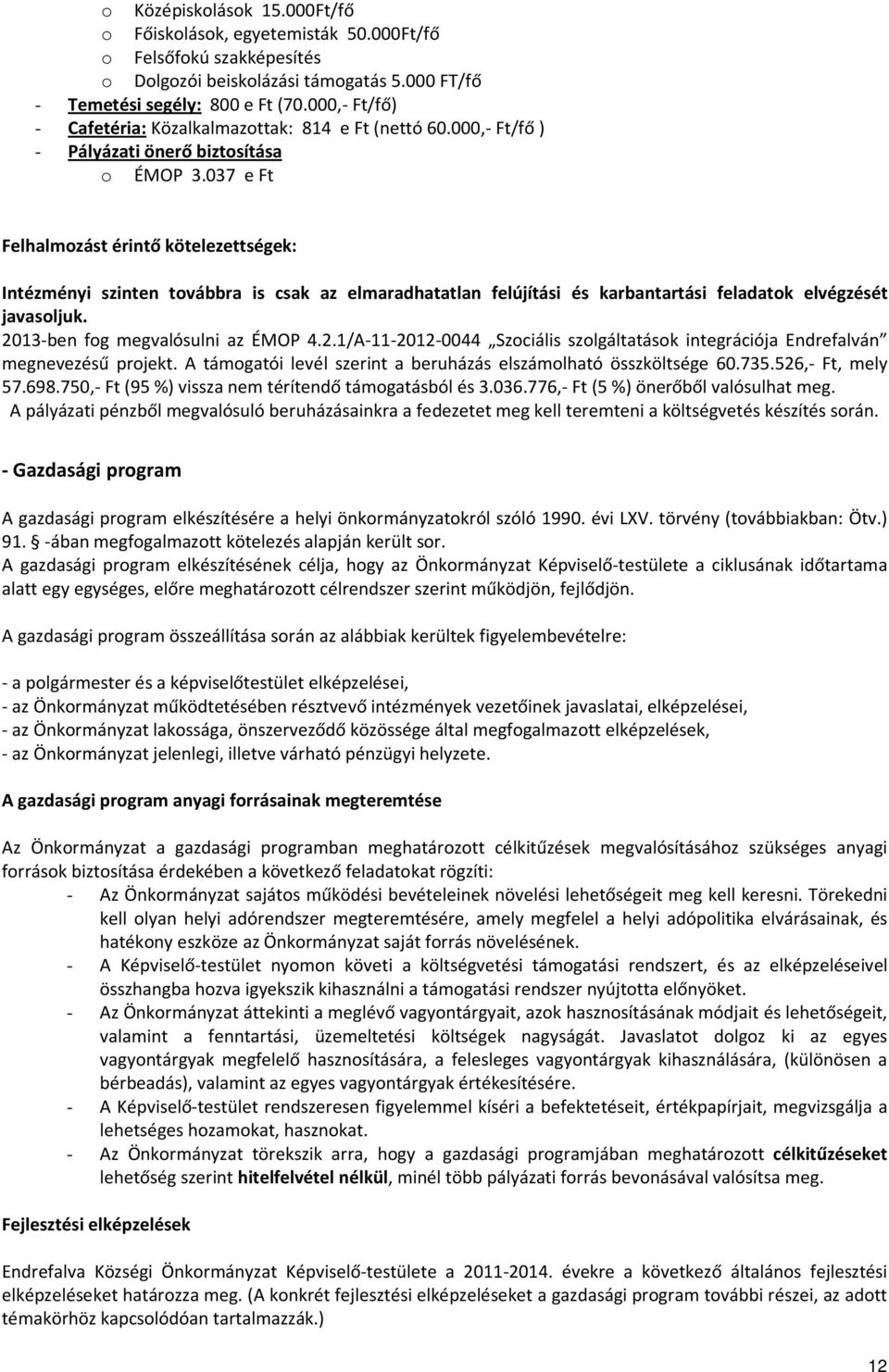 037 e Ft Felhalmozást érintő kötelezettségek: Intézményi szinten továbbra is csak az elmaradhatatlan felújítási és karbantartási feladatok elvégzését javasoljuk. 20