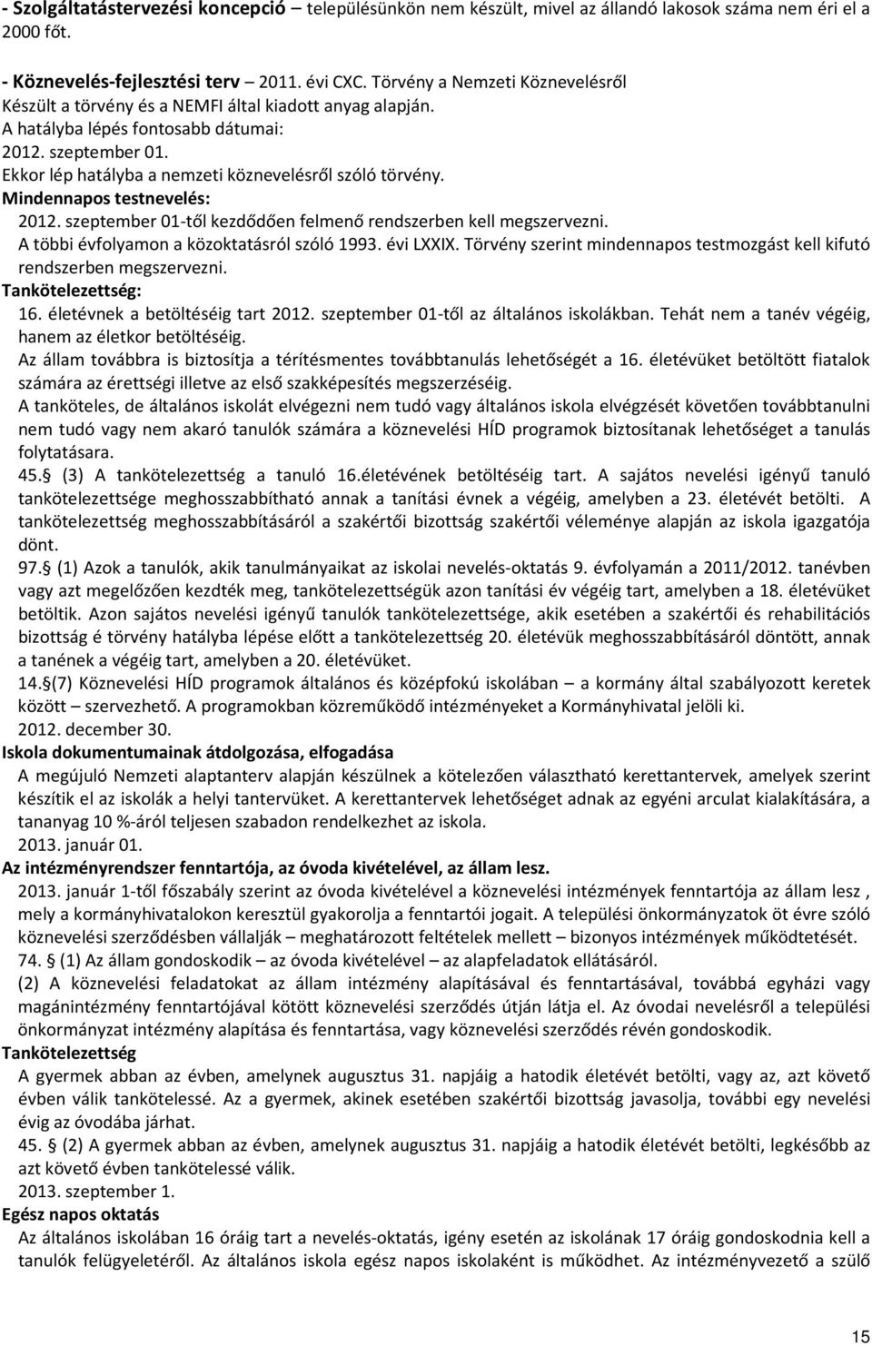 Ekkor lép hatályba a nemzeti köznevelésről szóló törvény. Mindennapos testnevelés: 2012. szeptember 01-től kezdődően felmenő rendszerben kell megszervezni.