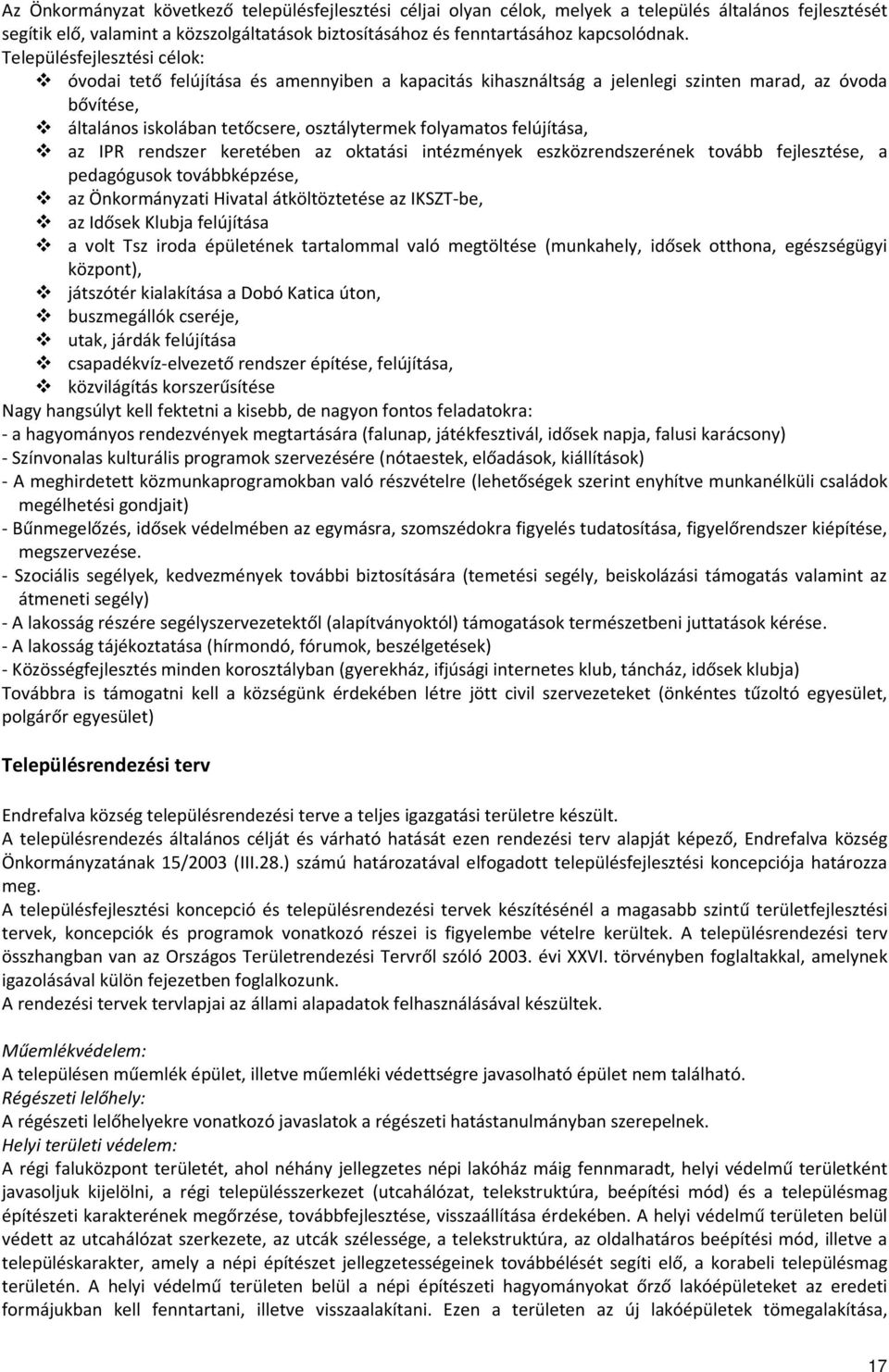 felújítása, az IPR rendszer keretében az oktatási intézmények eszközrendszerének tovább fejlesztése, a pedagógusok továbbképzése, az Önkormányzati Hivatal átköltöztetése az IKSZT-be, az Idősek Klubja