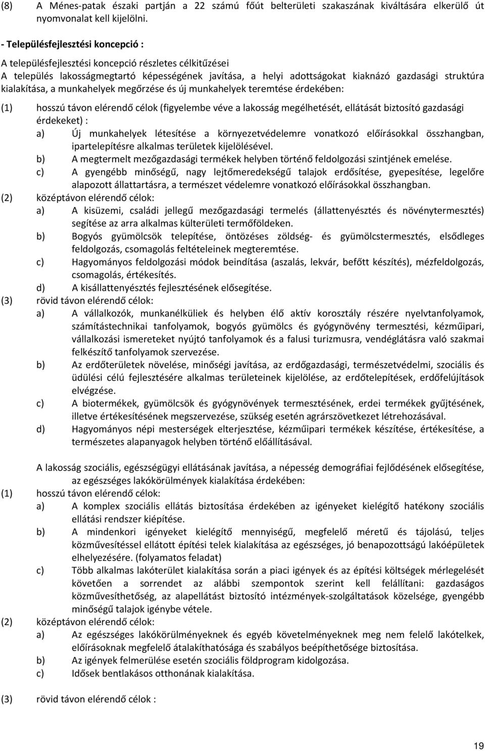 kialakítása, a munkahelyek megőrzése és új munkahelyek teremtése érdekében: (1) hosszú távon elérendő célok (figyelembe véve a lakosság megélhetését, ellátását biztosító gazdasági érdekeket) : a) Új