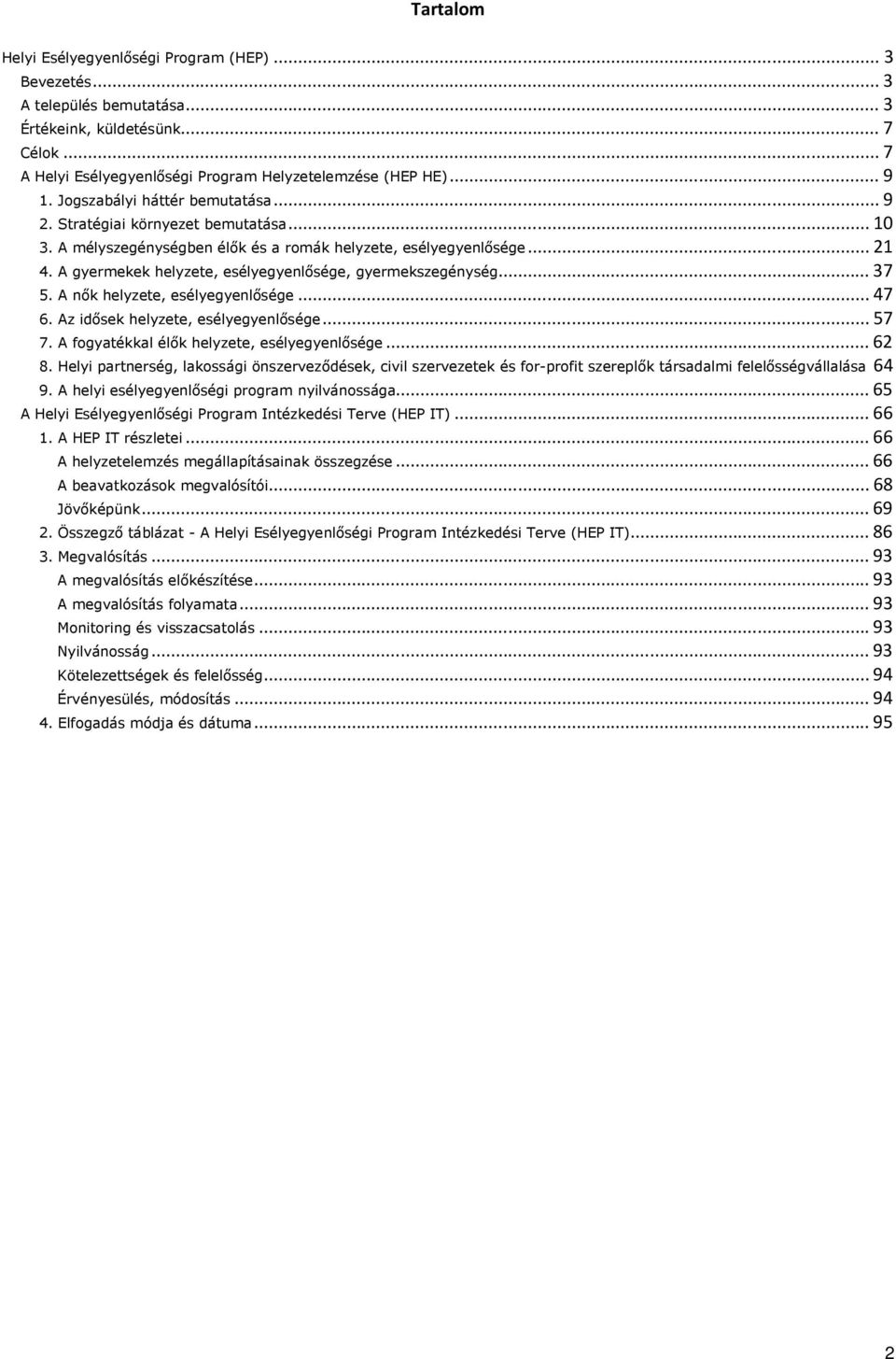 A gyermekek helyzete, esélyegyenlősége, gyermekszegénység...37 5. A nők helyzete, esélyegyenlősége...47 6. Az idősek helyzete, esélyegyenlősége...57 7. A fogyatékkal élők helyzete, esélyegyenlősége.