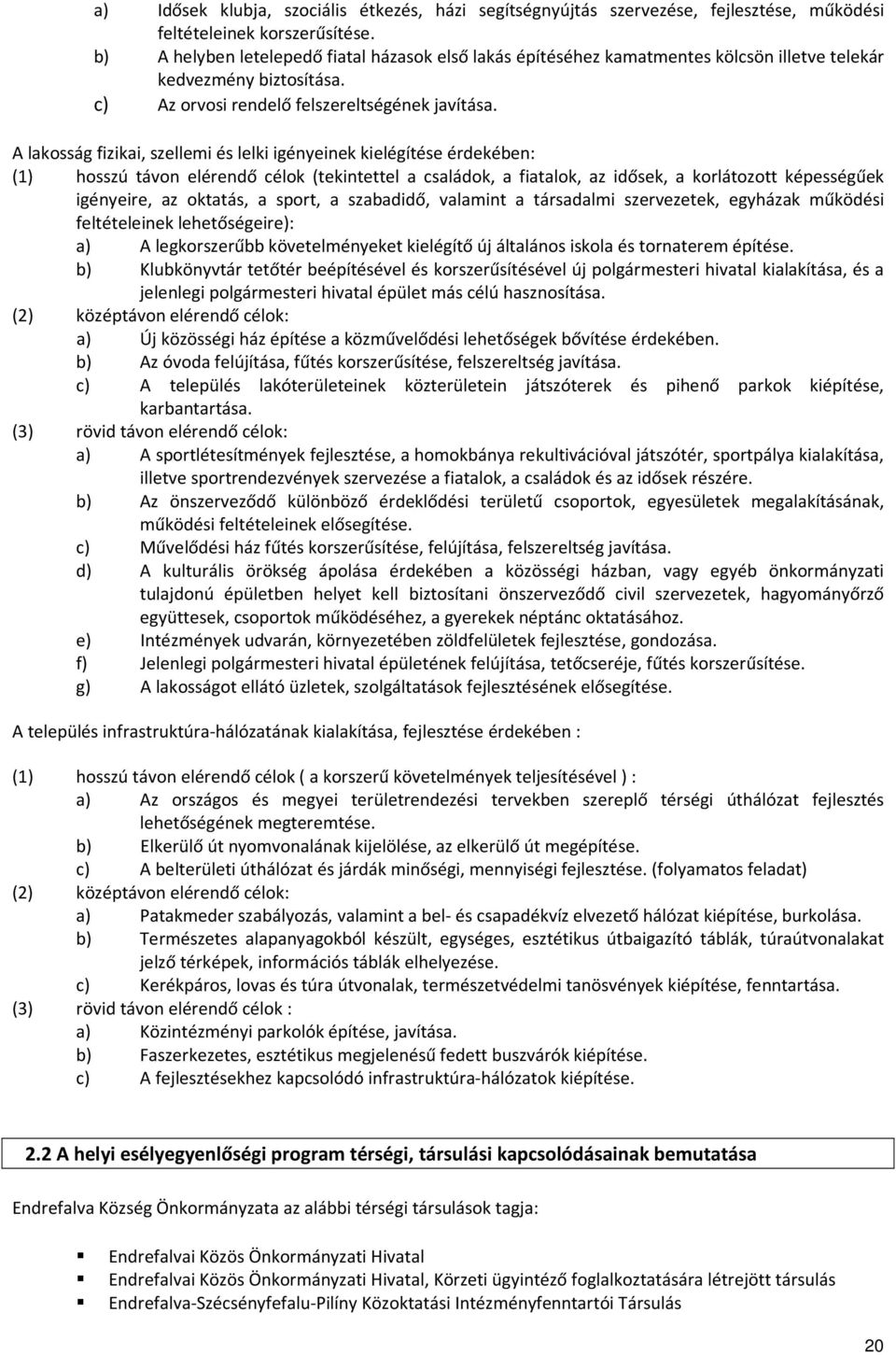 A lakosság fizikai, szellemi és lelki igényeinek kielégítése érdekében: (1) hosszú távon elérendő célok (tekintettel a családok, a fiatalok, az idősek, a korlátozott képességűek igényeire, az