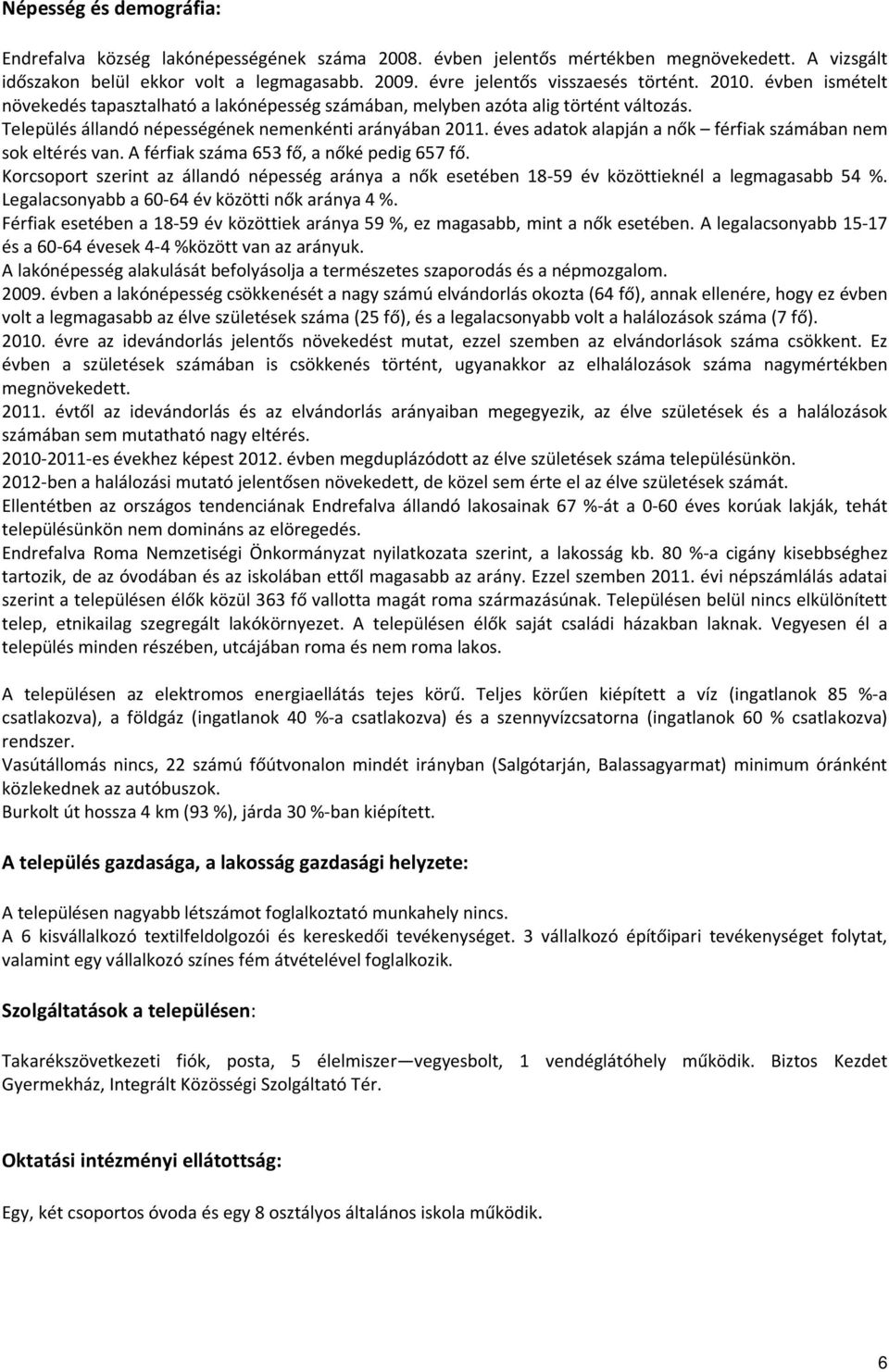 éves adatok alapján a nők férfiak számában nem sok eltérés van. A férfiak száma 653 fő, a nőké pedig 657 fő.