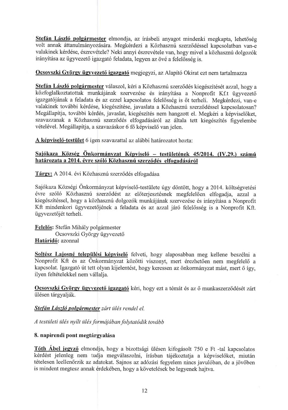 Neki annyi 6szrev6tele van, hogy mivel akozhasznri rlolgoz6k irdnyithsa azigyvezet6 igazgato feladata,legyen az ove a felelciss6g is.