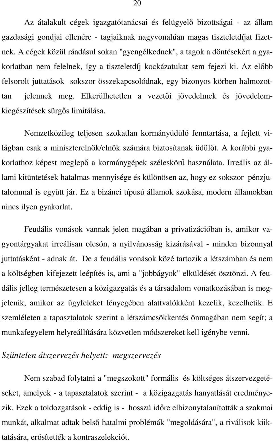 Az elıbb felsorolt juttatások sokszor összekapcsolódnak, egy bizonyos körben halmozottan jelennek meg. Elkerülhetetlen a vezetıi jövedelmek és jövedelemkiegészítések sürgıs limitálása.