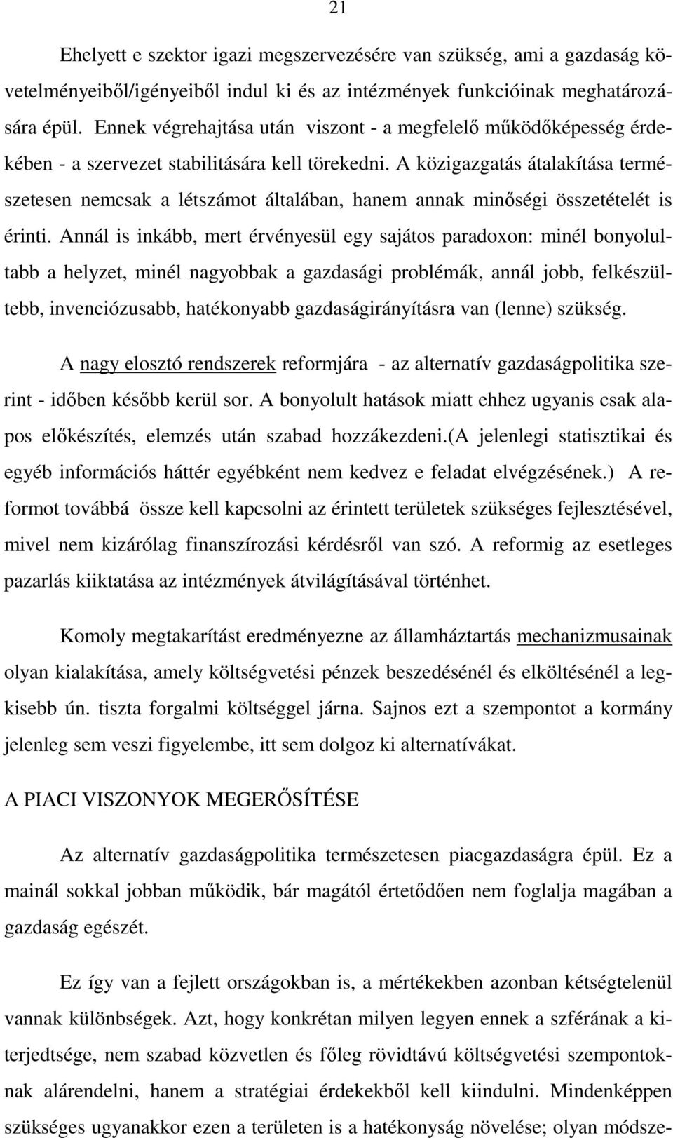 A közigazgatás átalakítása természetesen nemcsak a létszámot általában, hanem annak minıségi összetételét is érinti.