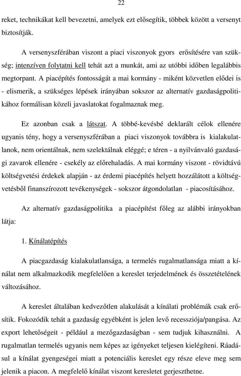 A piacépítés fontosságát a mai kormány - miként közvetlen elıdei is - elismerik, a szükséges lépések irányában sokszor az alternatív gazdaságpolitikához formálisan közeli javaslatokat fogalmaznak meg.