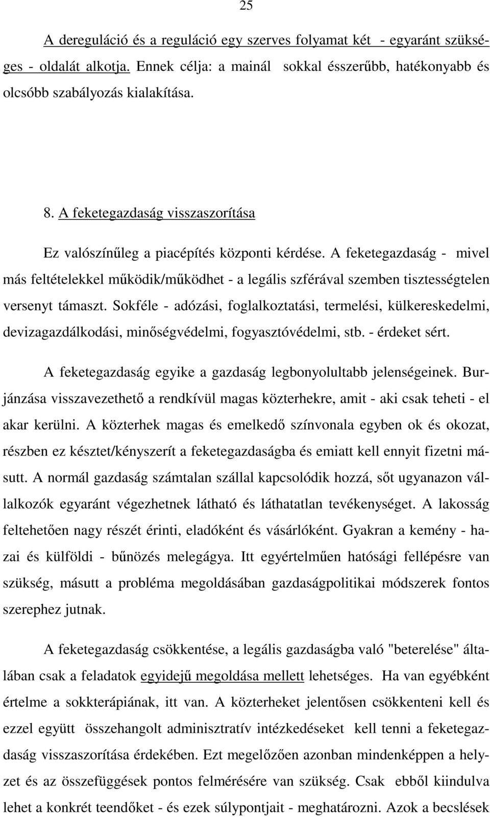 A feketegazdaság - mivel más feltételekkel mőködik/mőködhet - a legális szférával szemben tisztességtelen versenyt támaszt.