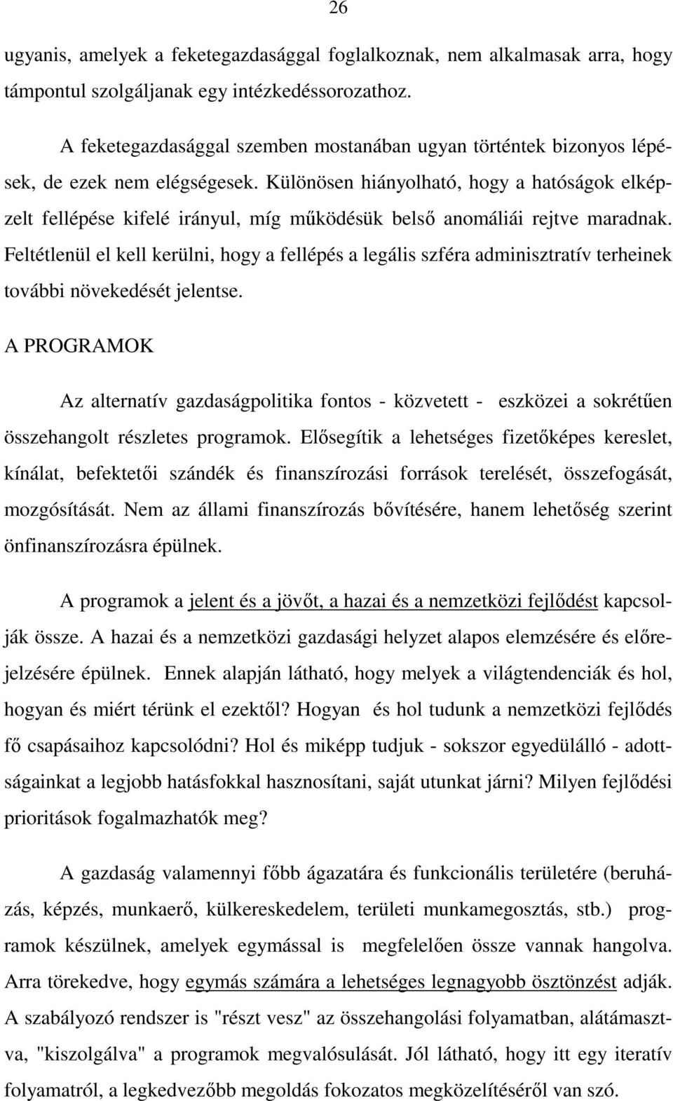 Különösen hiányolható, hogy a hatóságok elképzelt fellépése kifelé irányul, míg mőködésük belsı anomáliái rejtve maradnak.