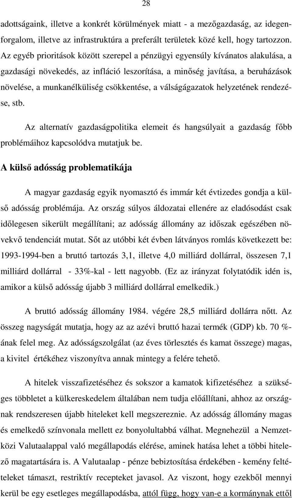 csökkentése, a válságágazatok helyzetének rendezése, stb. Az alternatív gazdaságpolitika elemeit és hangsúlyait a gazdaság fıbb problémáihoz kapcsolódva mutatjuk be.