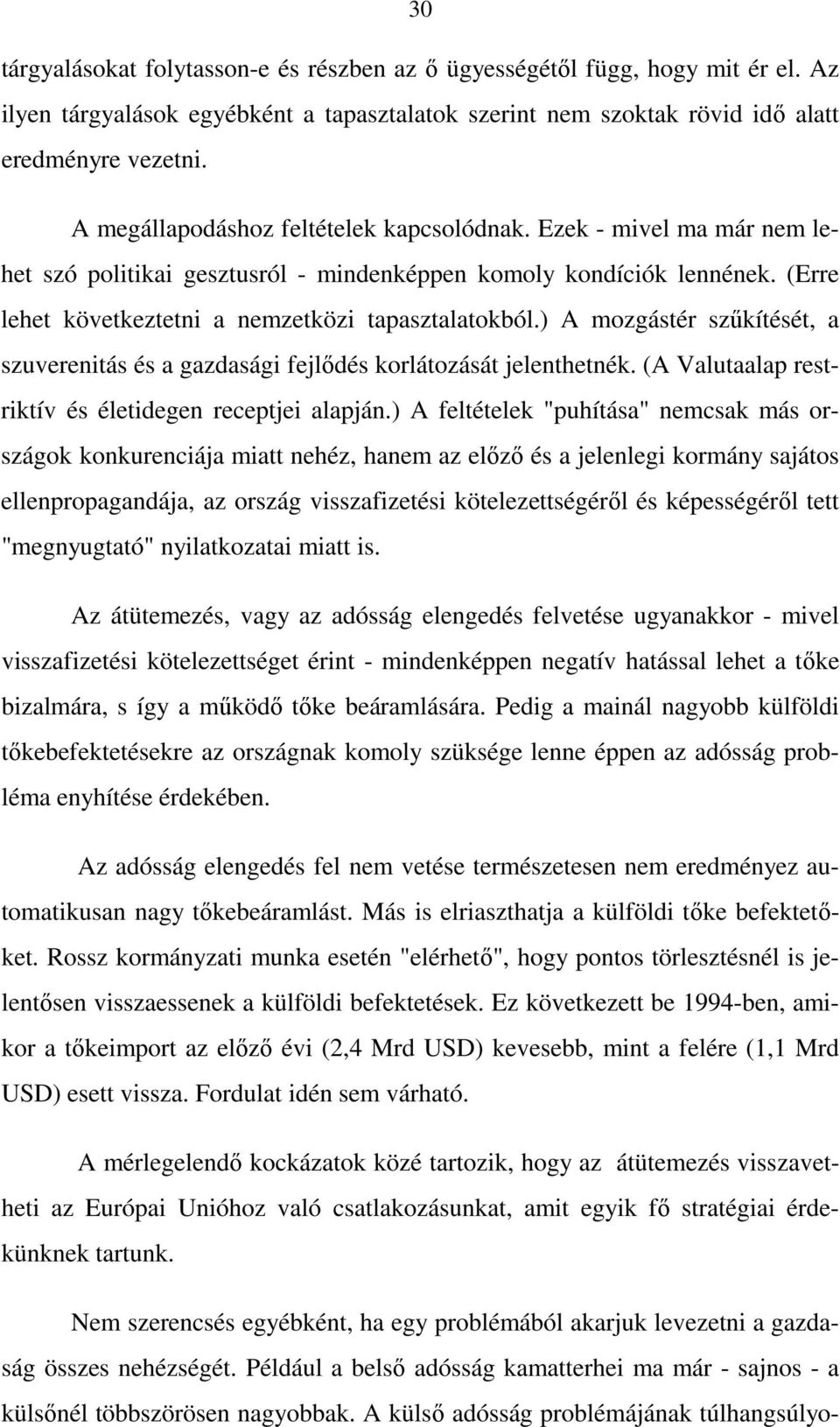 ) A mozgástér szőkítését, a szuverenitás és a gazdasági fejlıdés korlátozását jelenthetnék. (A Valutaalap restriktív és életidegen receptjei alapján.