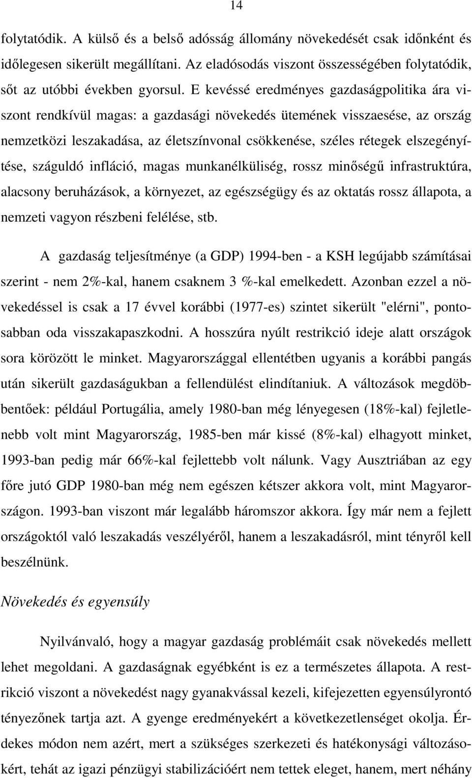 elszegényítése, száguldó infláció, magas munkanélküliség, rossz minıségő infrastruktúra, alacsony beruházások, a környezet, az egészségügy és az oktatás rossz állapota, a nemzeti vagyon részbeni