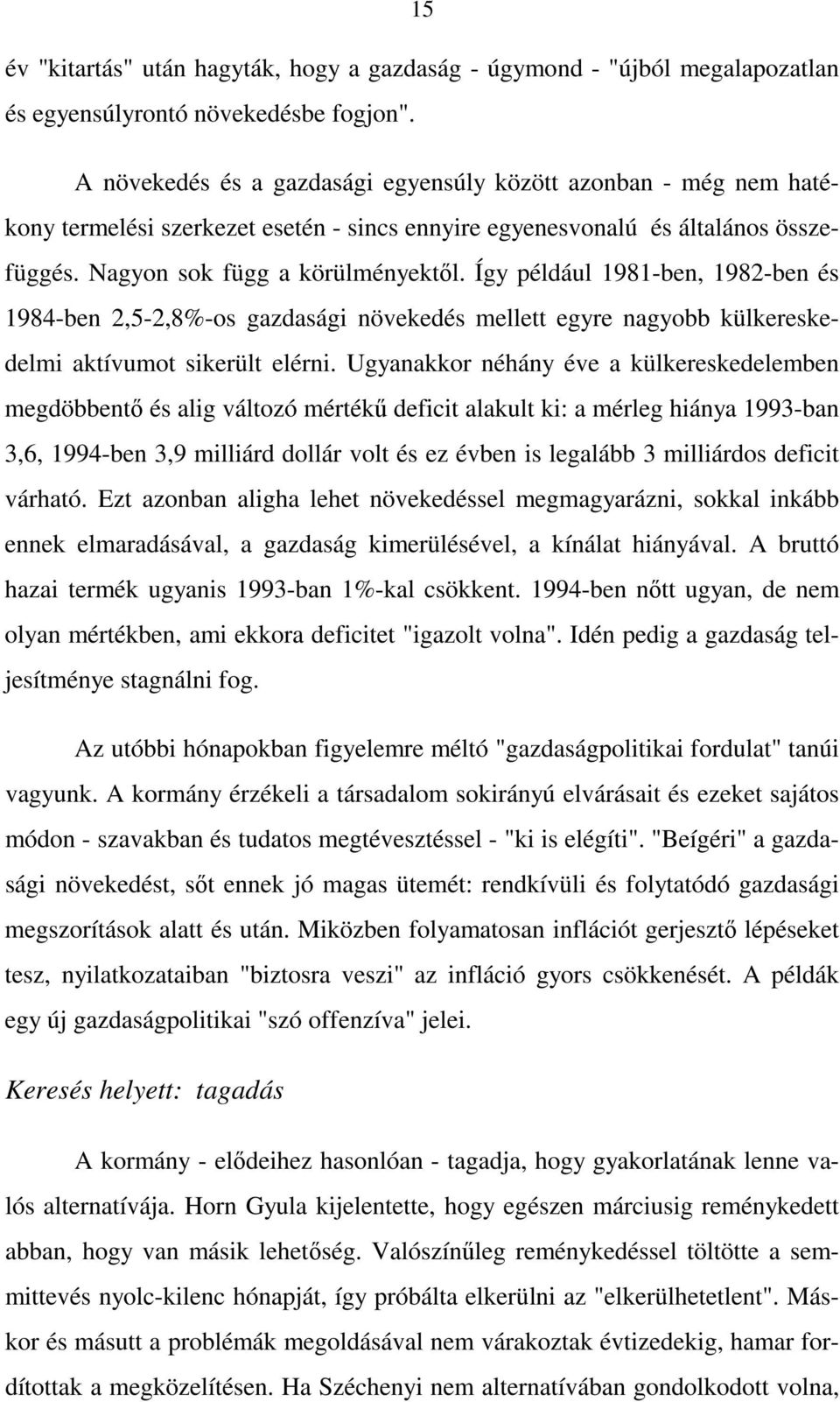 Így például 1981-ben, 1982-ben és 1984-ben 2,5-2,8%-os gazdasági növekedés mellett egyre nagyobb külkereskedelmi aktívumot sikerült elérni.