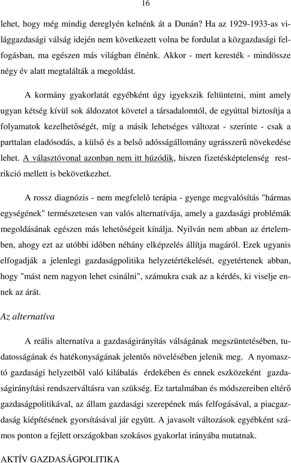 A kormány gyakorlatát egyébként úgy igyekszik feltüntetni, mint amely ugyan kétség kívül sok áldozatot követel a társadalomtól, de egyúttal biztosítja a folyamatok kezelhetıségét, míg a másik