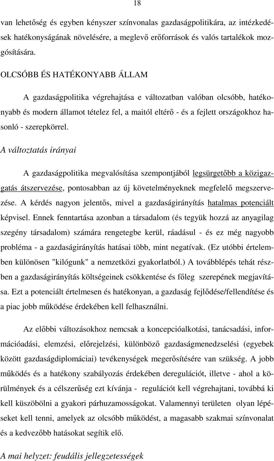 szerepkörrel. A változtatás irányai A gazdaságpolitika megvalósítása szempontjából legsürgetıbb a közigazgatás átszervezése, pontosabban az új követelményeknek megfelelı megszervezése.