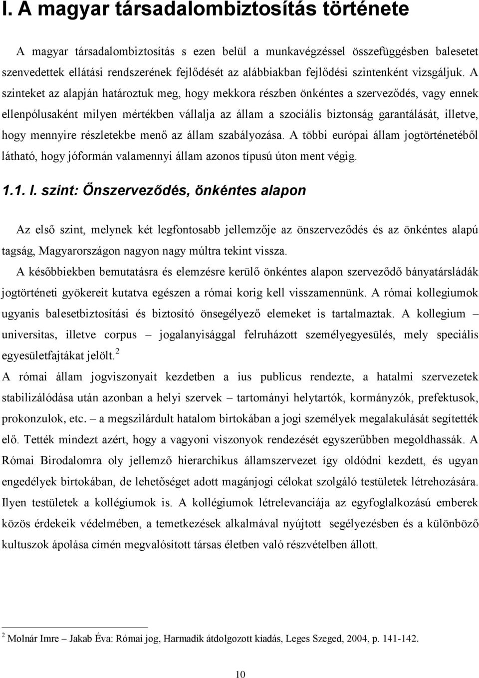 A szinteket az alapján határoztuk meg, hogy mekkora részben önkéntes a szerveződés, vagy ennek ellenpólusaként milyen mértékben vállalja az állam a szociális biztonság garantálását, illetve, hogy