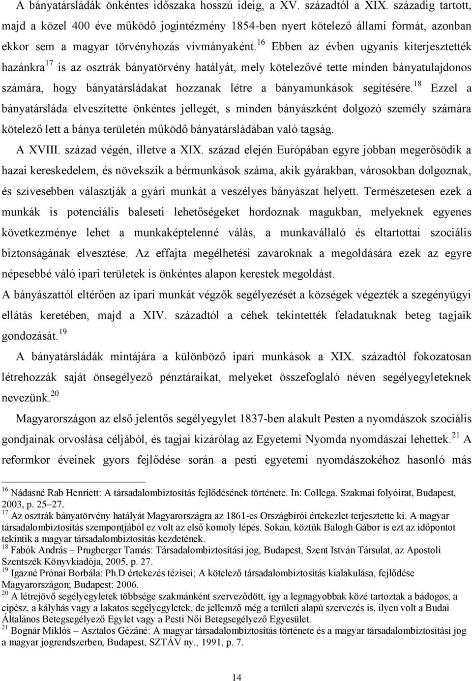 16 Ebben az évben ugyanis kiterjesztették hazánkra 17 is az osztrák bányatörvény hatályát, mely kötelezővé tette minden bányatulajdonos számára, hogy bányatársládakat hozzanak létre a bányamunkások