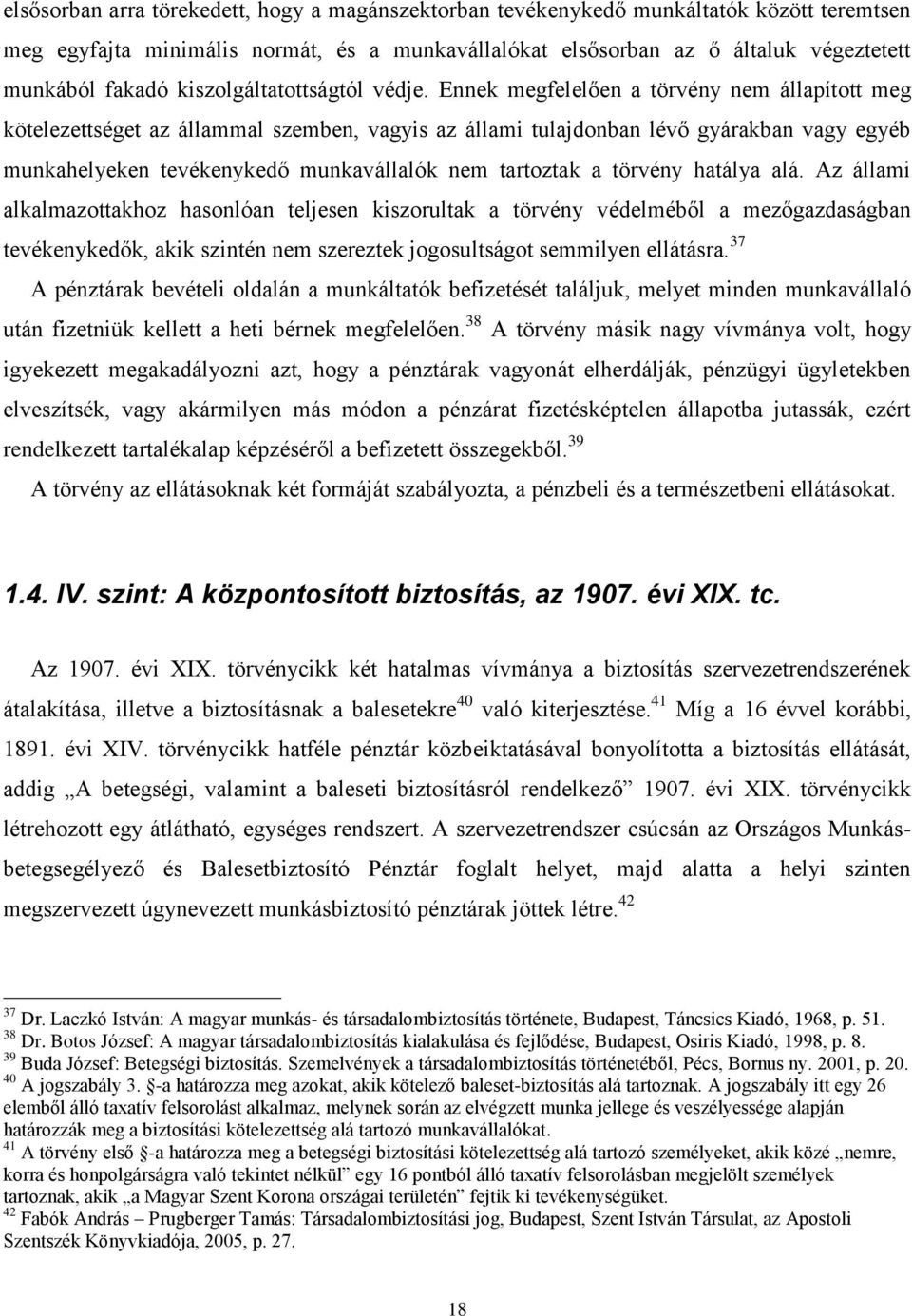 Ennek megfelelően a törvény nem állapított meg kötelezettséget az állammal szemben, vagyis az állami tulajdonban lévő gyárakban vagy egyéb munkahelyeken tevékenykedő munkavállalók nem tartoztak a