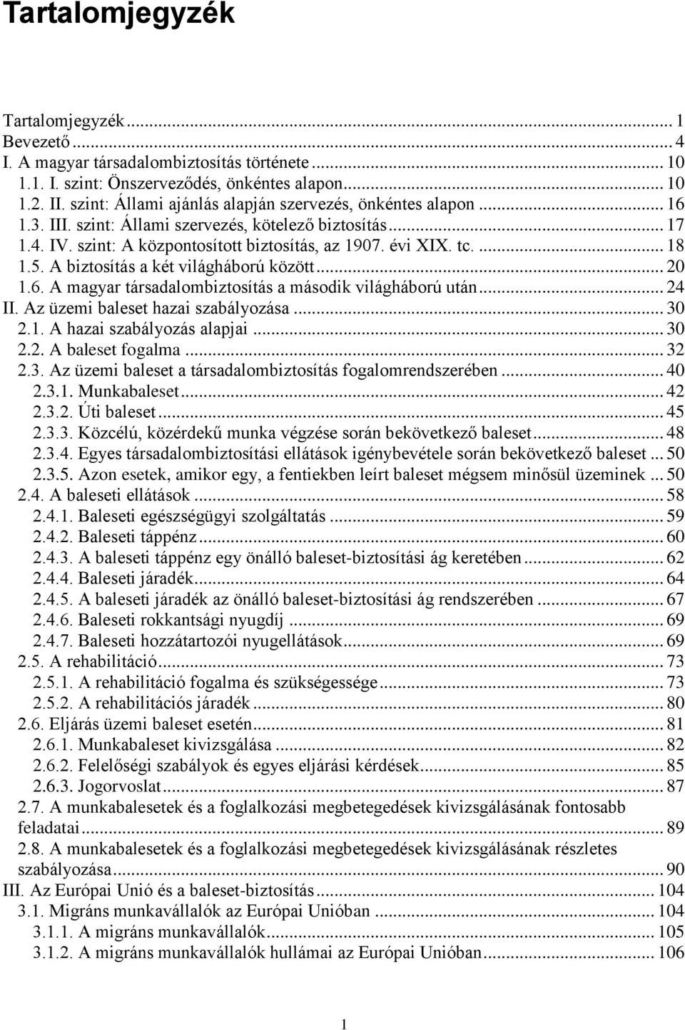 5. A biztosítás a két világháború között... 20 1.6. A magyar társadalombiztosítás a második világháború után... 24 II. Az üzemi baleset hazai szabályozása... 30 2.1. A hazai szabályozás alapjai... 30 2.2. A baleset fogalma.