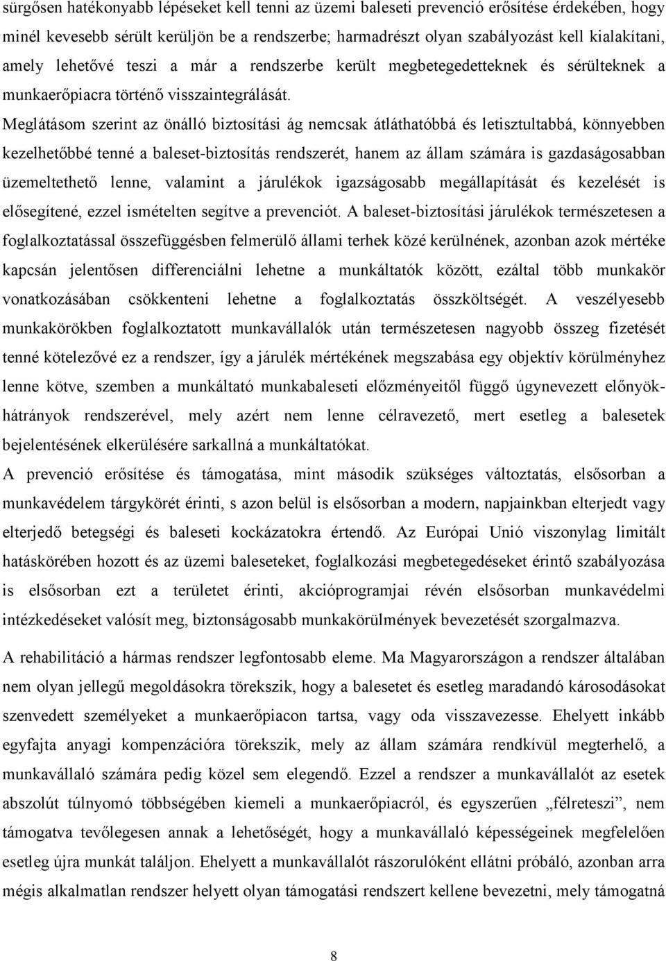 Meglátásom szerint az önálló biztosítási ág nemcsak átláthatóbbá és letisztultabbá, könnyebben kezelhetőbbé tenné a baleset-biztosítás rendszerét, hanem az állam számára is gazdaságosabban