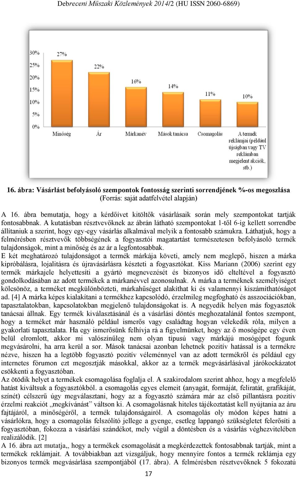 Láthatjuk, hogy a felmérésben résztvevők többségének a fogyasztói magatartást természetesen befolyásoló termék tulajdonságok, mint a minőség és az ár a legfontosabbak.