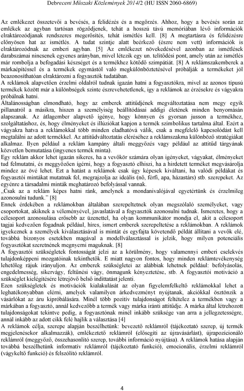 [8] A megtartásra és felidézésre előnyösen hat az ismétlés. A tudat szintje alatt beérkező (észre nem vett) információk is elraktározódnak az emberi agyban.