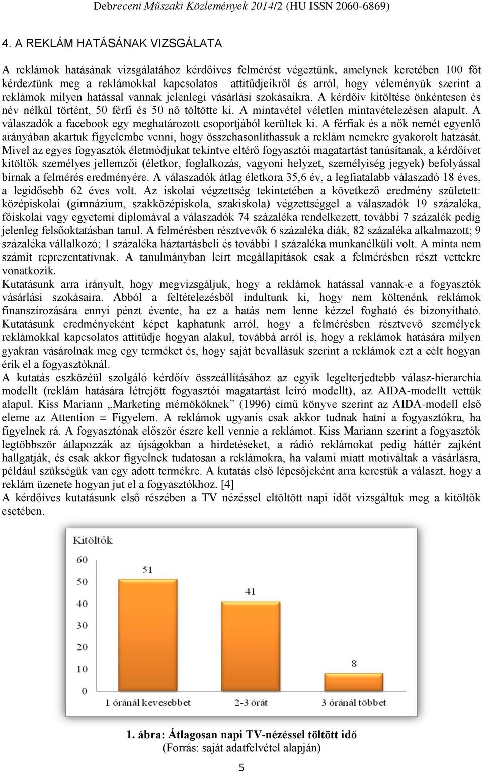 A mintavétel véletlen mintavételezésen alapult. A válaszadók a facebook egy meghatározott csoportjából kerültek ki.