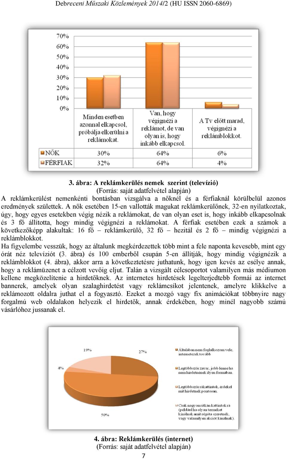 mindig végignézi a reklámokat. A férfiak esetében ezek a számok a következőképp alakultak: 16 fő reklámkerülő, 32 fő hezitál és 2 fő mindig végignézi a reklámblokkot.