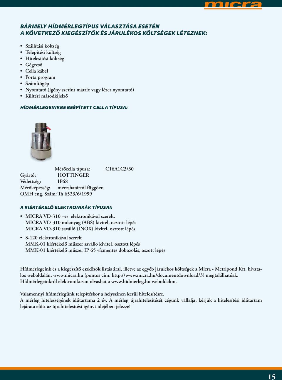 Mérőképesség: méréshatártól függően OMH eng. Szám: Th 6523/6/1999 A kiértékelő elektronikák típusai: MICRA VD-310 es elektronikával szerelt.