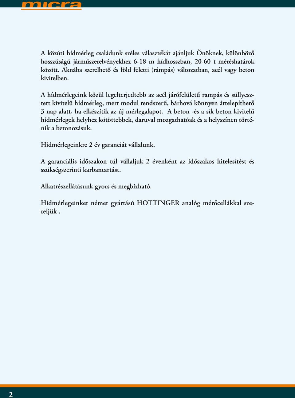 A hídmérlegeink közül legelterjedtebb az acél járófelületű rampás és süllyesztett kivitelű hídmérleg, mert modul rendszerű, bárhová könnyen áttelepíthető 3 nap alatt, ha elkészítik az új mérlegalapot.