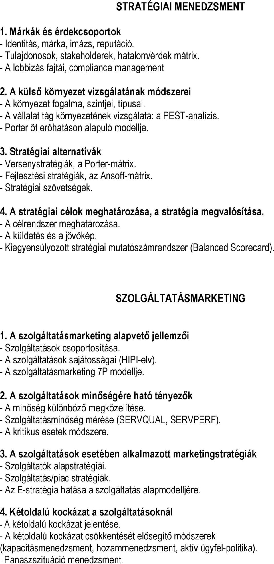 Stratégiai alternatívák - Versenystratégiák, a Porter-mátrix. - Fejlesztési stratégiák, az Ansoff-mátrix. - Stratégiai szövetségek. 4. A stratégiai célok meghatározása, a stratégia megvalósítása.