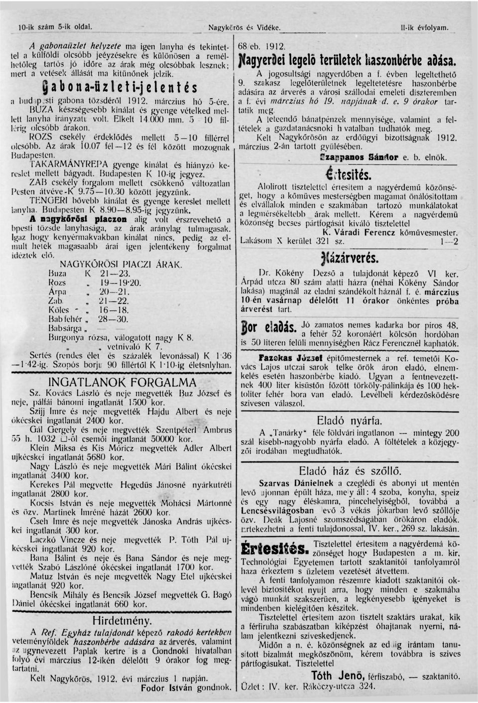 jelzik. Gabona - üzleti - jelentés a budapesti gabona tőzsdéről 1912. márczius hó 5-ére. BUZA készségesebb kinálat és gyenge vételked mellett lanyha irányzatu volt. Elkelt 14 000 mm.