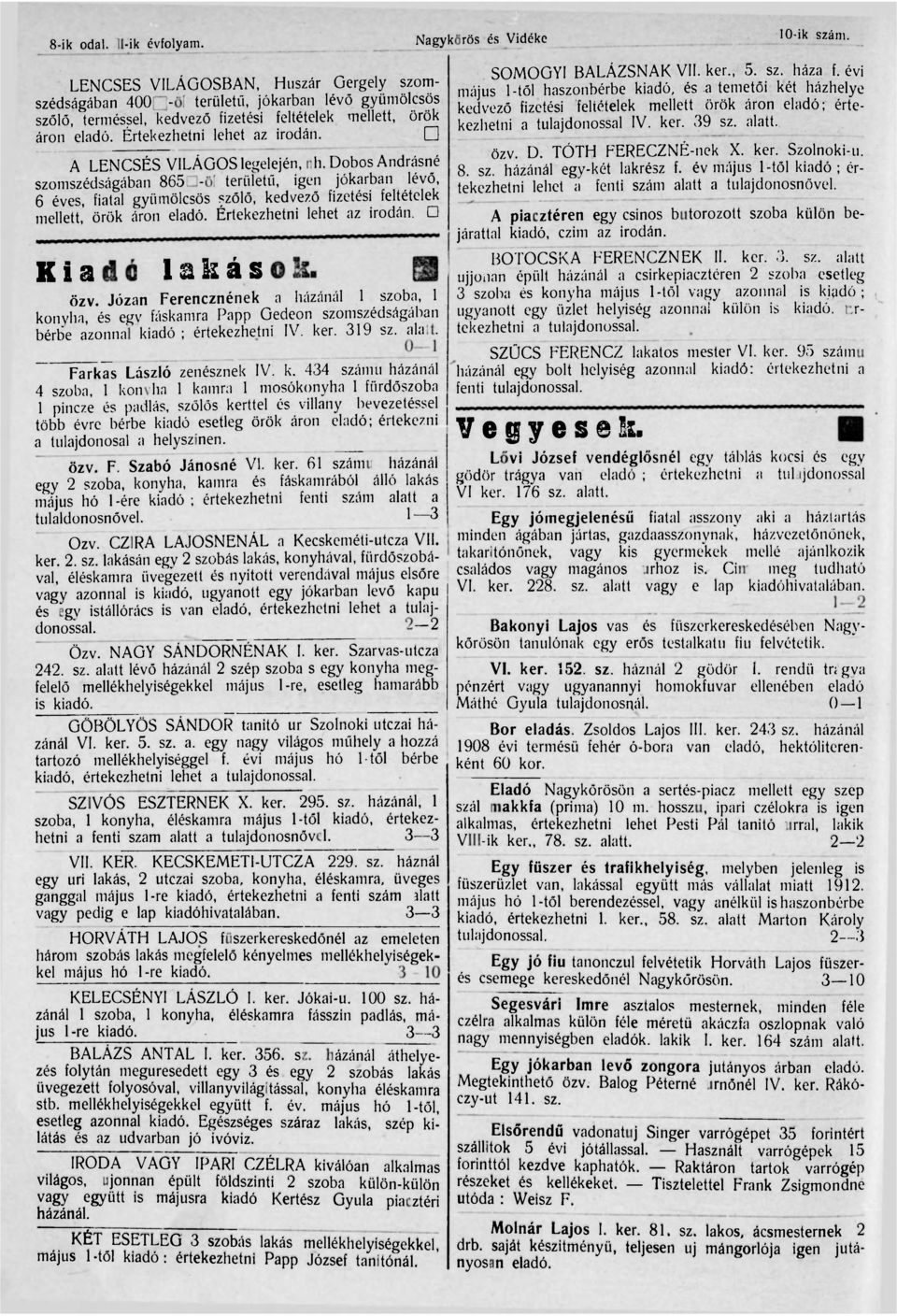 A LENCSÉS VILÁGOS legelején, nh. Dobos Andrásné szomszédságában 865 -öl területű, igen jókarban lévő, 6 éves, fiatal gyümölcsös szőlő, kedvező fizetési feltételek mellett, örök áron eladó.