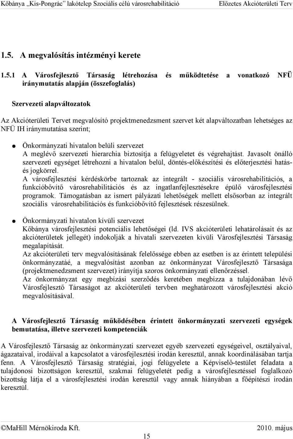 felügyeletet és végrehajtást. Javasolt önálló szervezeti egységet létrehozni a hivatalon belül, döntéselőkészítési és előterjesztési hatásés jogkörrel.